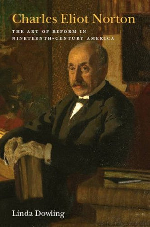 Charles Eliot Norton: The Art of Reform in NineteenthCentury America (Becoming Modern: New NineteenthCentury Studies),Used