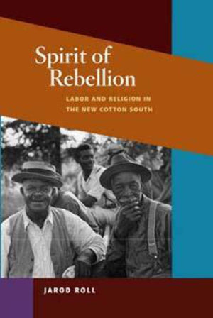 Spirit Of Rebellion: Labor And Religion In The New Cotton South (The Working Class In American History),New
