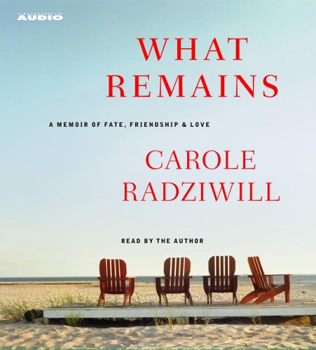 What Remains: A Memoir Of Fate, Friendship, And Love