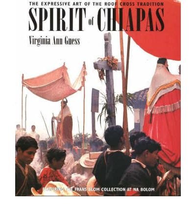 Spirit of Chiapas: The Expressive Art of the Roof Cross Tradition,Used