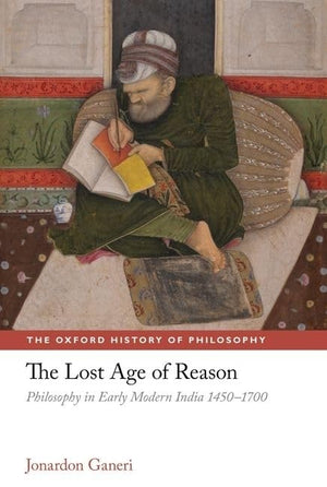 The Lost Age of Reason: Philosophy in Early Modern India 14501700 (The Oxford History of Philosophy),Used