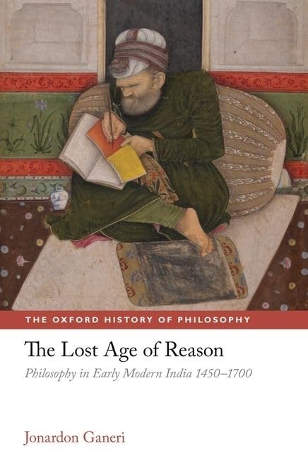 The Lost Age of Reason: Philosophy in Early Modern India 14501700 (The Oxford History of Philosophy),Used