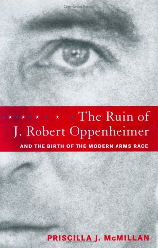 The Ruin of J. Robert Oppenheimer: and the Birth of the Modern Arms Race,Used