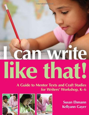 I Can Write Like That!: A Guide to Mentor Texts and Craft Studies for Writers' Workshop, K6,Used