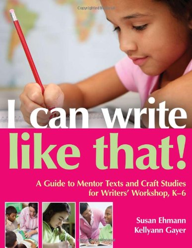 I Can Write Like That!: A Guide to Mentor Texts and Craft Studies for Writers' Workshop, K6,Used