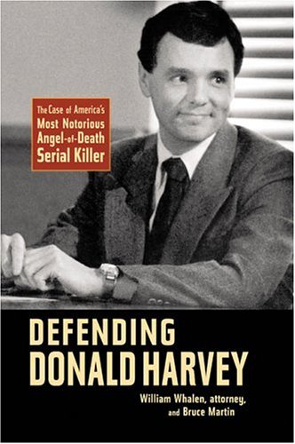 Defending Donald Harvey: The Case of Americas Most Notorious AngelofDeath Serial Killer