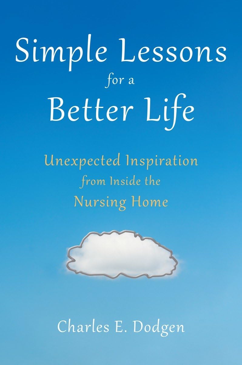 Simple Lessons for A Better Life: Unexpected Inspiration from Inside the Nursing Home,Used