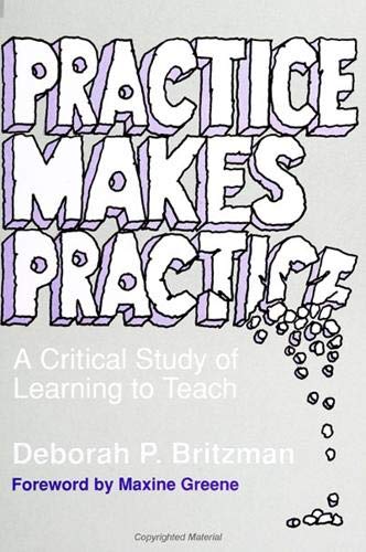 Practice Makes Practice: A Critical Study of Learning to Teach (SUNY Series, Teacher Empowerment and School Reform),Used