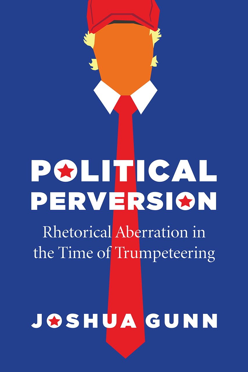 Political Perversion: Rhetorical Aberration in the Time of Trumpeteering,Used