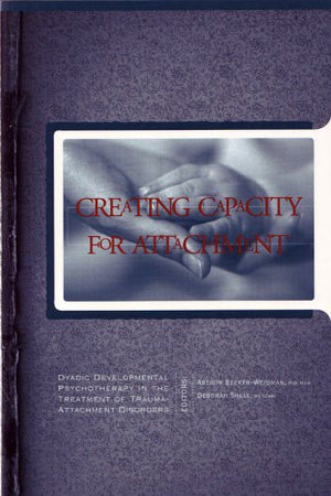 Creating Capacity for Attachment: Dyadic Developmental Psychotherapy in the Treatment of TraumaAttachment Disorders,Used