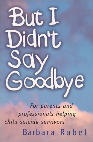 But I Didn't Say Goodbye : For parents and professionals helping child suicide survivors,New