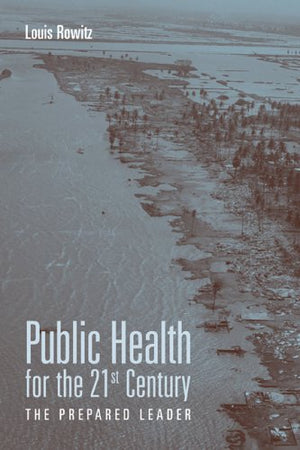Public Health For The 21St Century: The Prepared Leader,New