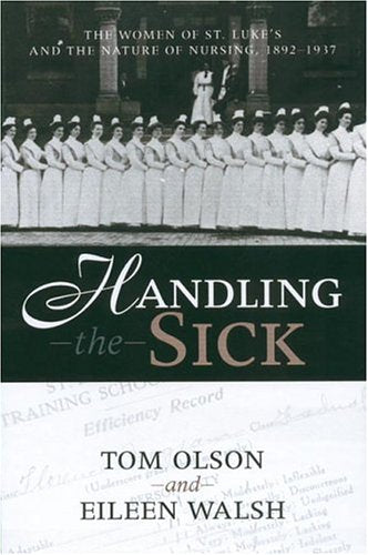 HANDLING THE SICK: WOMEN OF ST LUKE'S AND THE NATURE OF NURSING, 18921937 (WOMEN & HEALTH C&S PERSPECTIVE),Used
