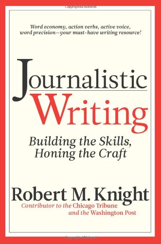 Journalistic Writing: Building The Skills, Honing The Craft
