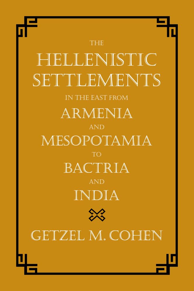 The Hellenistic Settlements in the East from Armenia and Mesopotamia to Bactria and India (Volume 54),Used