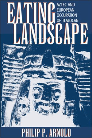 Eating Landscape: Aztec and European Occupation of Tlalocan (Mesoamerican Worlds),Used