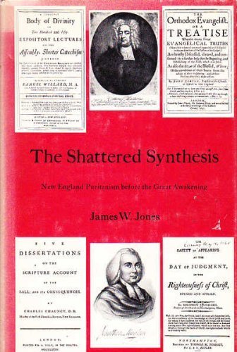 The Shattered Synthesis;: New England Puritanism Before The Great Awakening,New