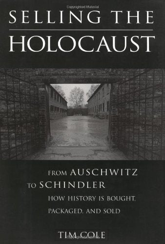 Selling the Holocaust: From Auschwitz to Schindler; How History is Bought, Packaged and Sold,Used
