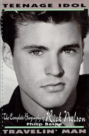 Teenage Idol, Travelin' Man: The Complete Biography Of Rick Nelson