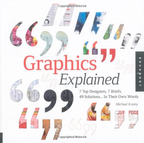 Graphics Explained: 7 Top Designers, 7 Briefs, 49 Solutions... In Their Own Words,Used