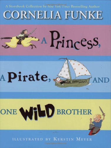 A Princess, A Pirate, And One Wild Brother: A Storybook Collection by New York Times Bestselling Author Cornelia Funke,Used