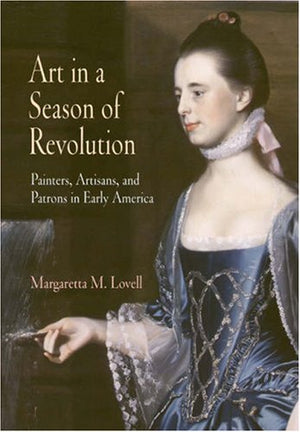 Art In A Season Of Revolution: Painters, Artisans, And Patrons In Early America (Early American Studies),Used