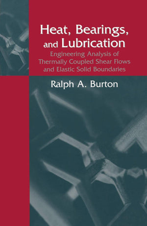 Heat, Bearings, And Lubrication: Engineering Analysis Of Thermally Coupled Shear Flows And Elastic Solid Boundaries,Used