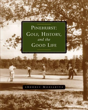 Pinehurst: Golf, History, And The Good Life,Used