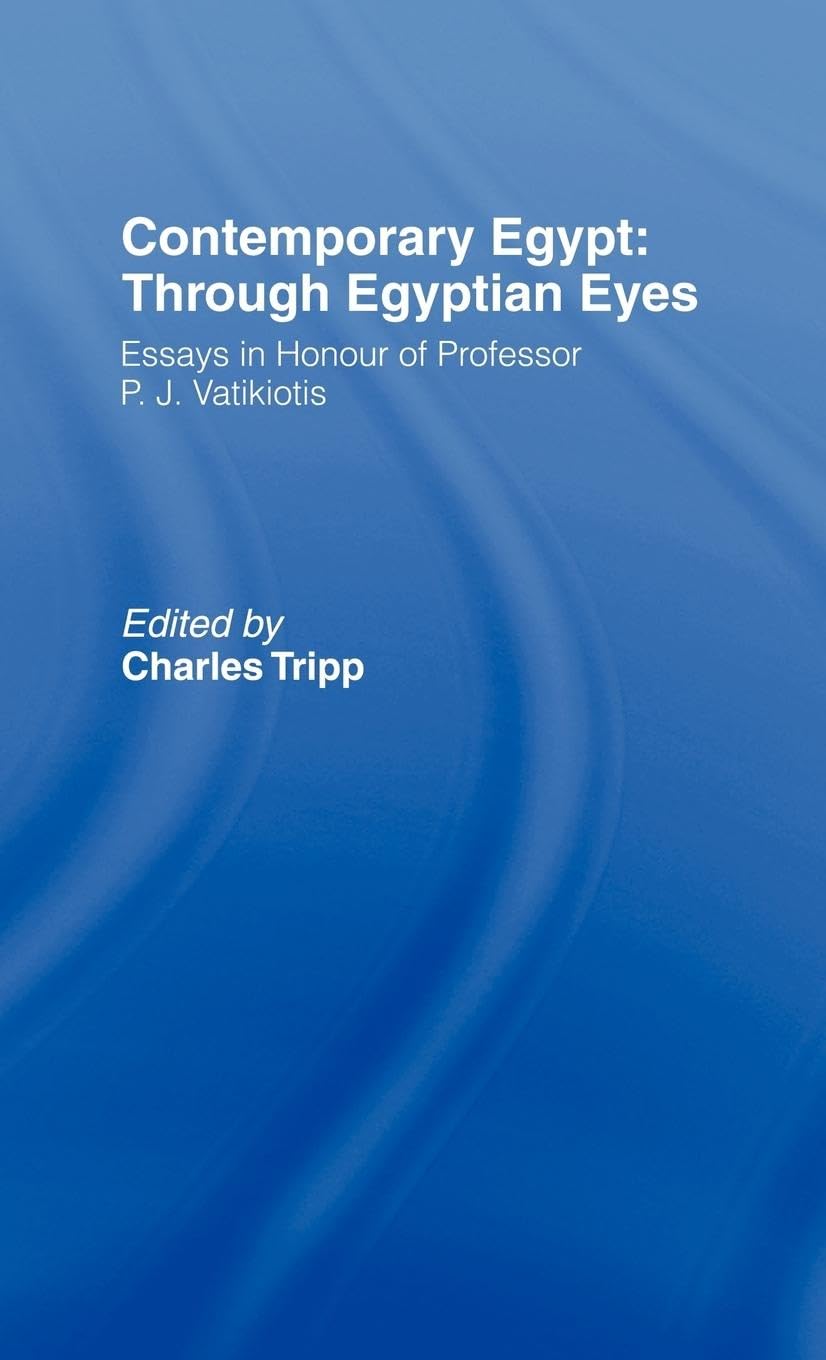 Contemporary Egypt: Through Egyptian Eyes: Essays In Honour Of P.J. Vatikiotis