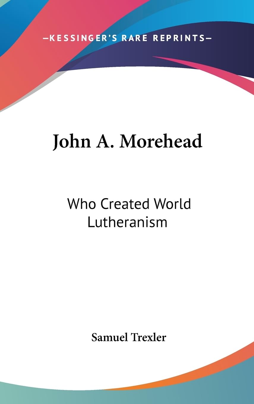 John A. Morehead: Who Created World Lutheranism,New