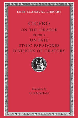 Cicero: On The Orator: Book 3. On Fate. Stoic Paradoxes. On The Divisions Of Oratory: A. Rhetorical Treatises (Loeb Classical Li,New