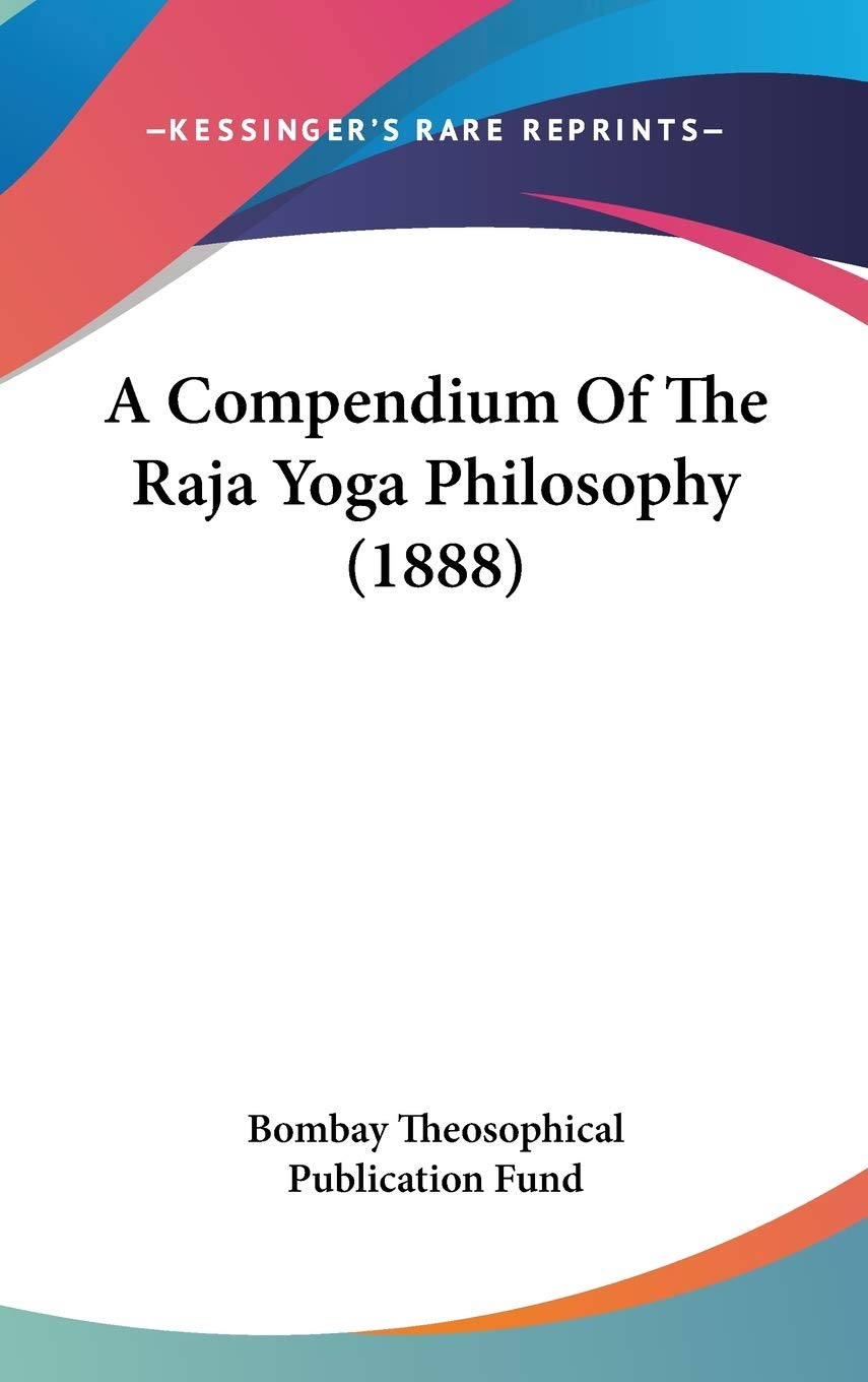 A Compendium Of The Raja Yoga Philosophy (1888),New