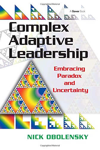 Complex Adaptive Leadership: Embracing Paradox And Uncertainty