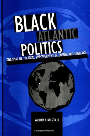 Black Atlantic Politics: Dilemmas Of Political Empowerment In Boston And Liverpool (Suny Series In Afroamerican Studies)