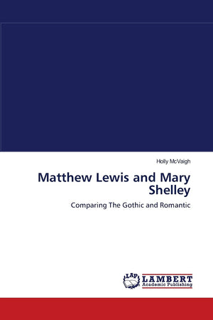 Matthew Lewis and Mary Shelley: Comparing The Gothic and Romantic,Used