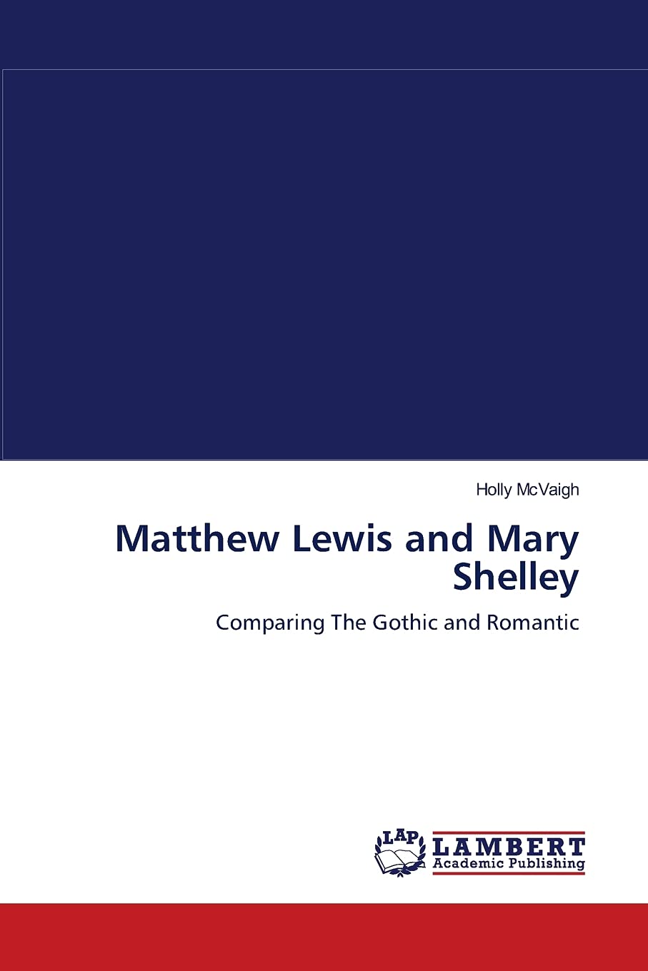 Matthew Lewis and Mary Shelley: Comparing The Gothic and Romantic,Used