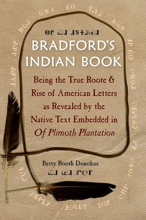 Bradford'S Indian Book: Being The True Roote & Rise Of American Letters As Revealed By The Native Text Embedded In Of Plimoth Pl,Used