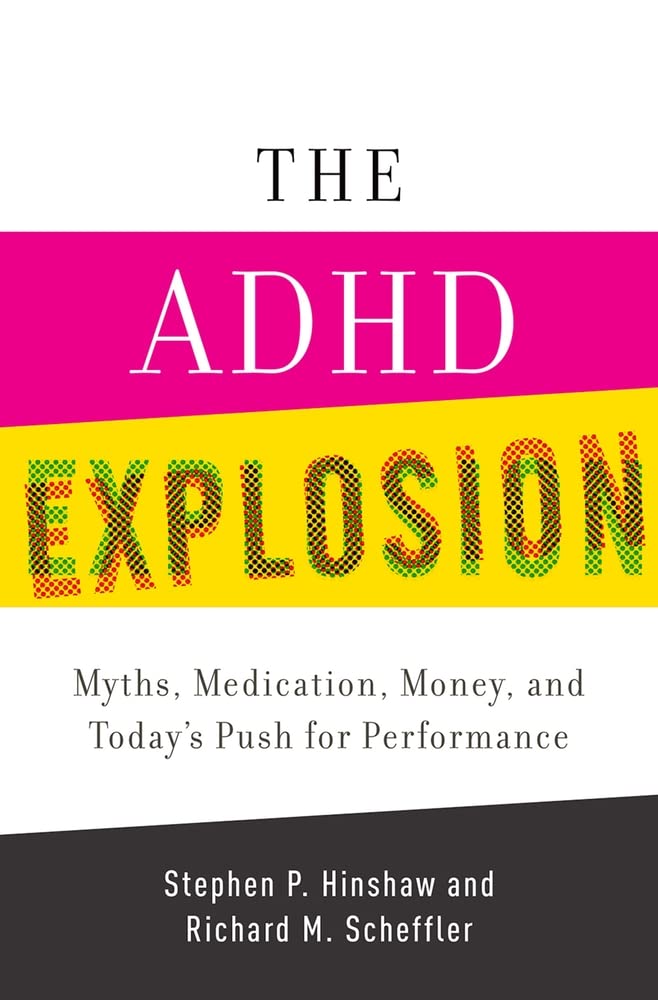 The Adhd Explosion: Myths, Medication, Money, And Today'S Push For Performance