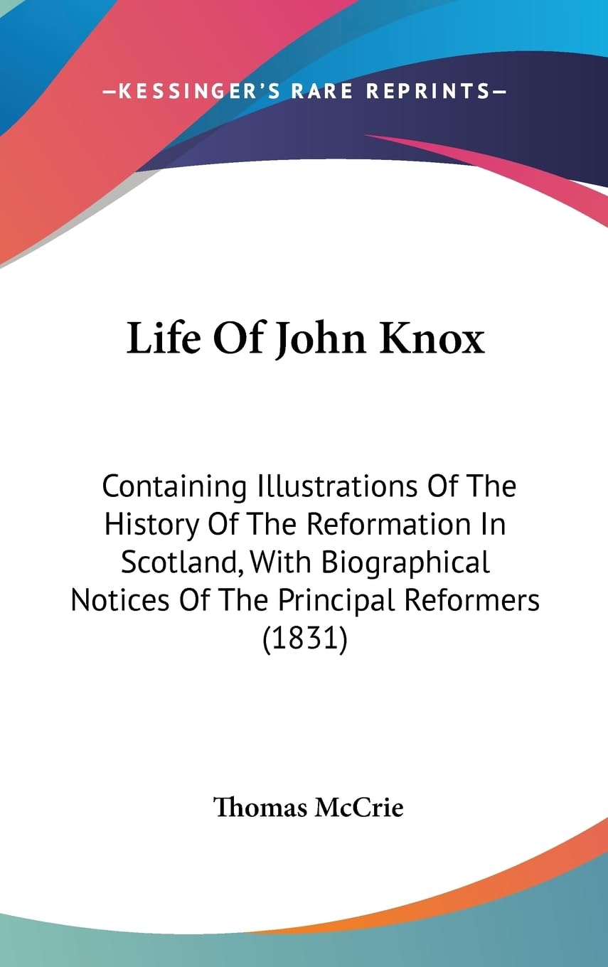 Life Of John Knox: Containing Illustrations Of The History Of The Reformation In Scotland, With Biographical Notices Of The Prin,Used