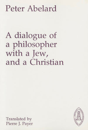 Dialogue Of A Philosopher With A Jew And A Christian (Mediaeval Sources In Translation)