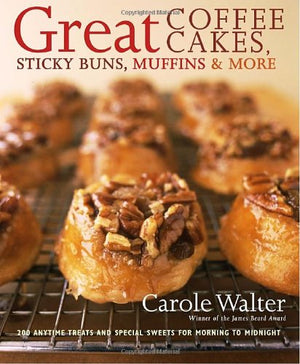 Great Coffee Cakes, Sticky Buns, Muffins & More: 200 Anytime Treats And Special Sweets For Morning To Midnight,New