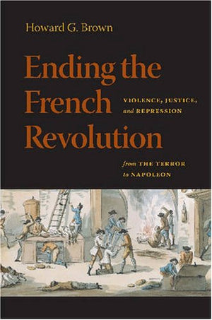 Ending the French Revolution: Violence, Justice, and Repression from the Terror to Napoleon