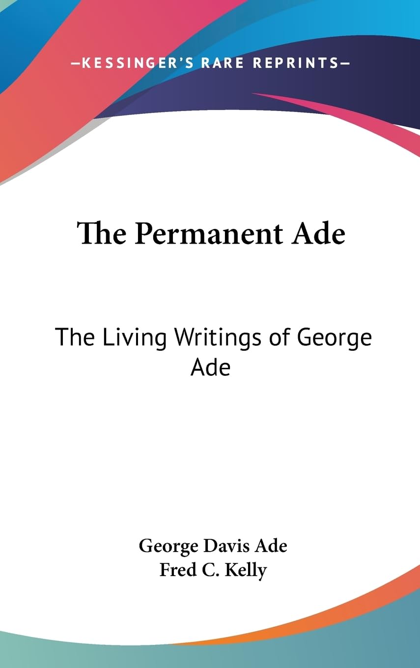 The Permanent Ade: The Living Writings Of George Ade,New