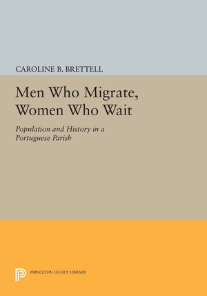 Men Who Migrate, Women Who Wait: Population And History In A Portuguese Parish (Princeton Legacy Library),Used
