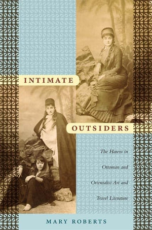 Intimate Outsiders: The Harem In Ottoman And Orientalist Art And Travel Literature (Objects/Histories),Used