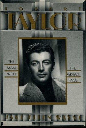 Robert Taylor: The Man With The Perfect Face,New