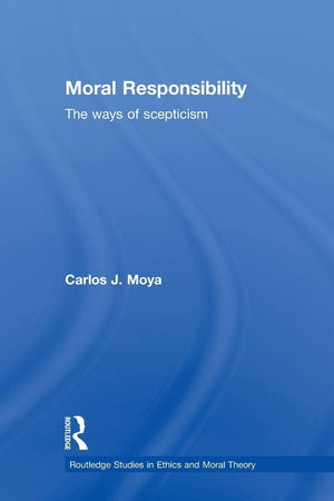 Moral Responsibility (Routledge Studies In Ethics And Moral Theory)