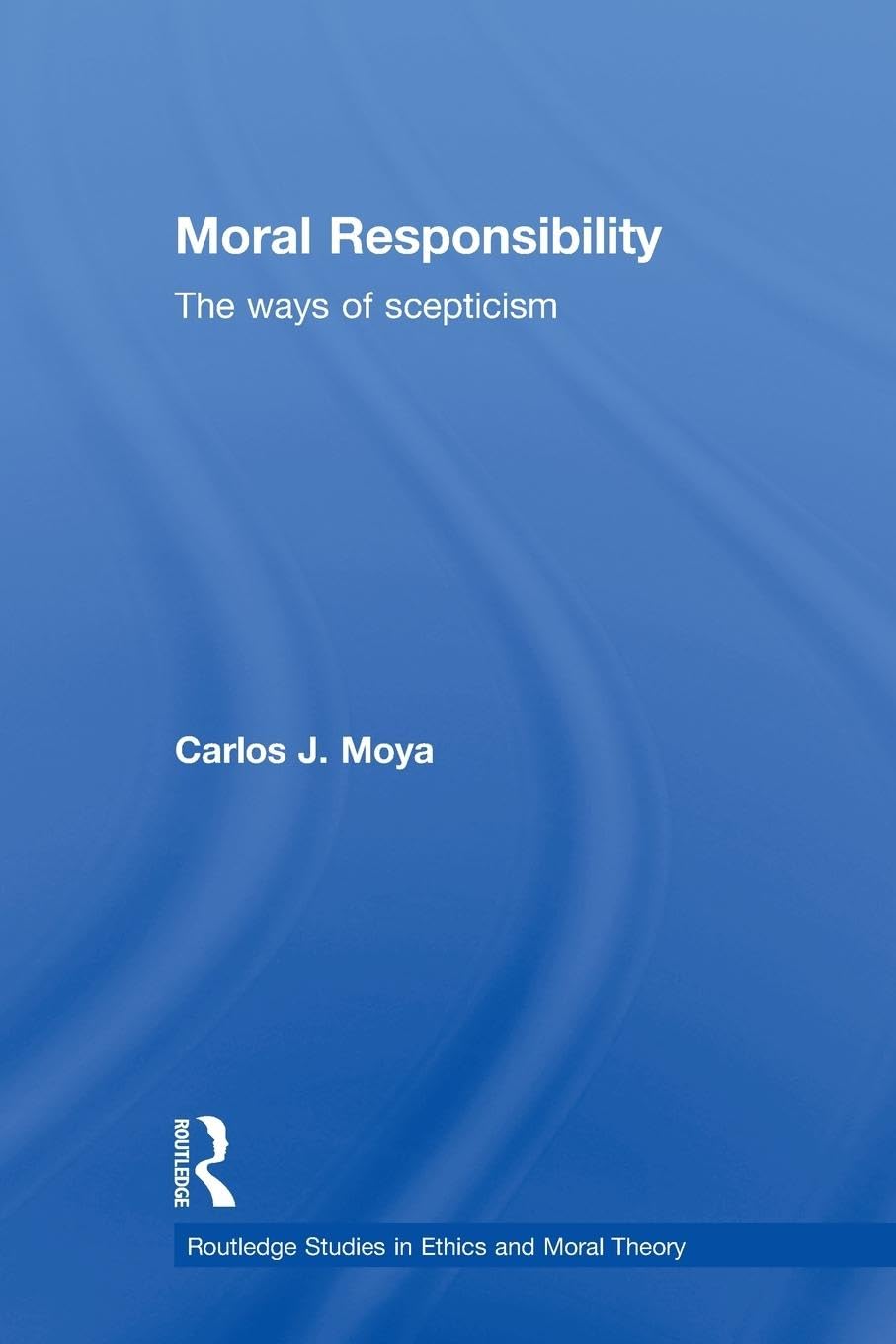 Moral Responsibility (Routledge Studies In Ethics And Moral Theory)