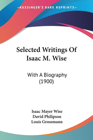 Selected Writings Of Isaac M. Wise: With A Biography (1900),Used