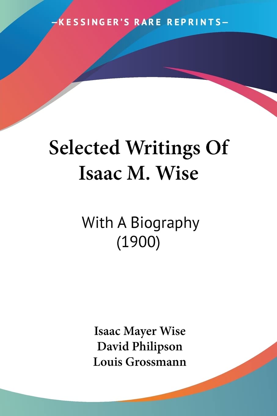 Selected Writings Of Isaac M. Wise: With A Biography (1900),Used